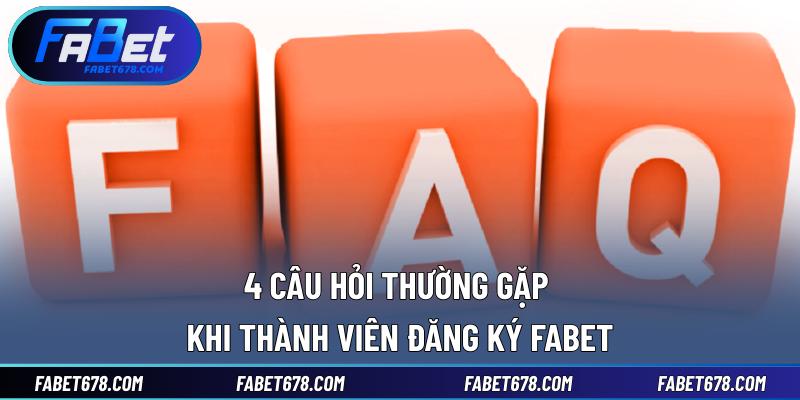 4 câu hỏi thường gặp khi thành viên đăng ký Fabet