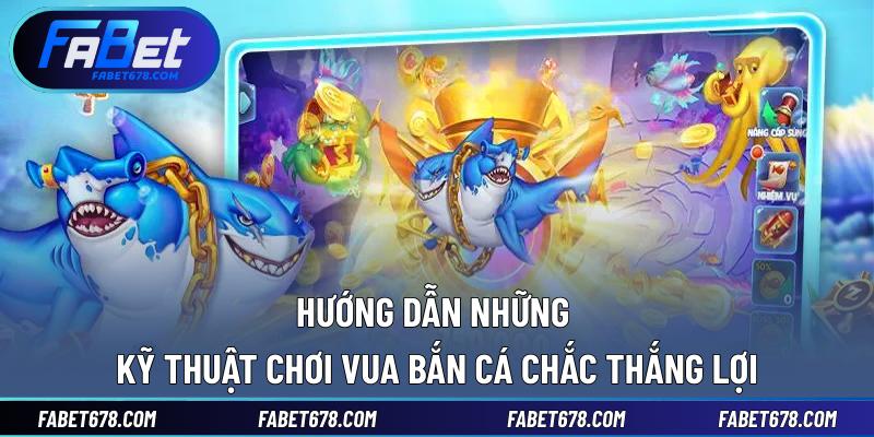 Hướng dẫn những kỹ thuật chơi Vua bắn cá chắc thắng lợi
