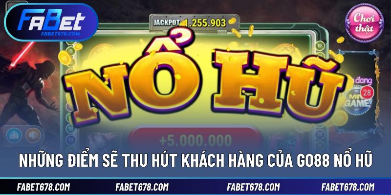 Những điểm sẽ thu hút khách hàng của Go88 nổ hũ