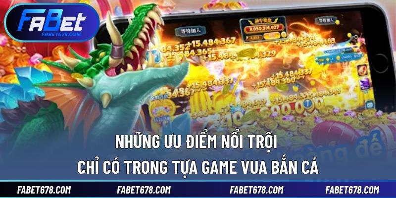 Những ưu điểm nổi trội chỉ có trong tựa game Vua bắn cá