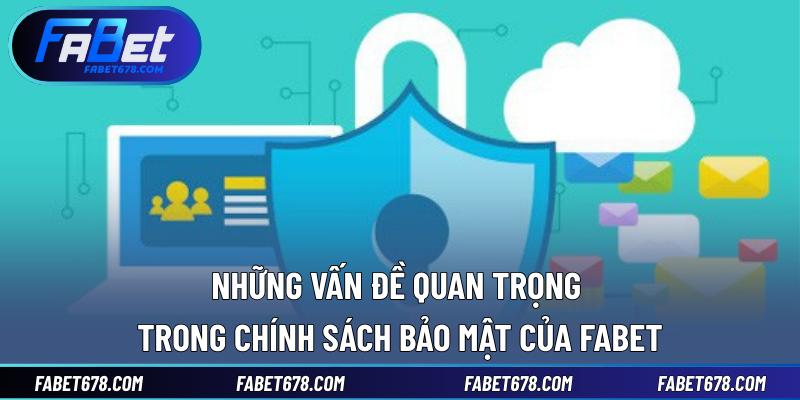Những vấn đề quan trọng trong chính sách bảo mật của Fabet