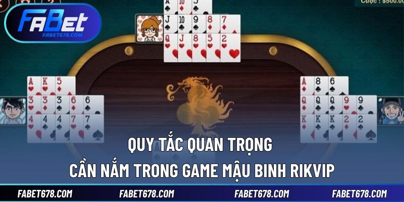 Quy tắc quan trọng cần nắm trong game Mậu Binh Rikvip