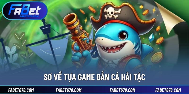 Sơ về tựa game bắn cá hải tặc