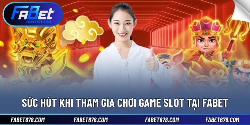 Sức hút khi tham gia chơi game slot tại Fabet